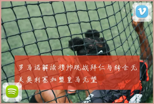 罗马诺解读穆帅观战拜仁与转会无关奥利塞加盟皇马无望
