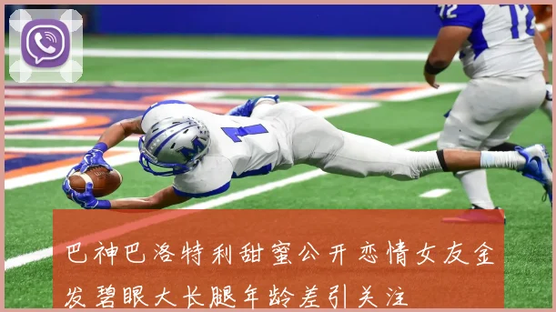 巴神巴洛特利甜蜜公开恋情女友金发碧眼大长腿年龄差引关注