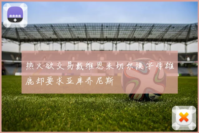 热火欲交易戴维恩米切尔换字母雄鹿却要求亚库乔尼斯